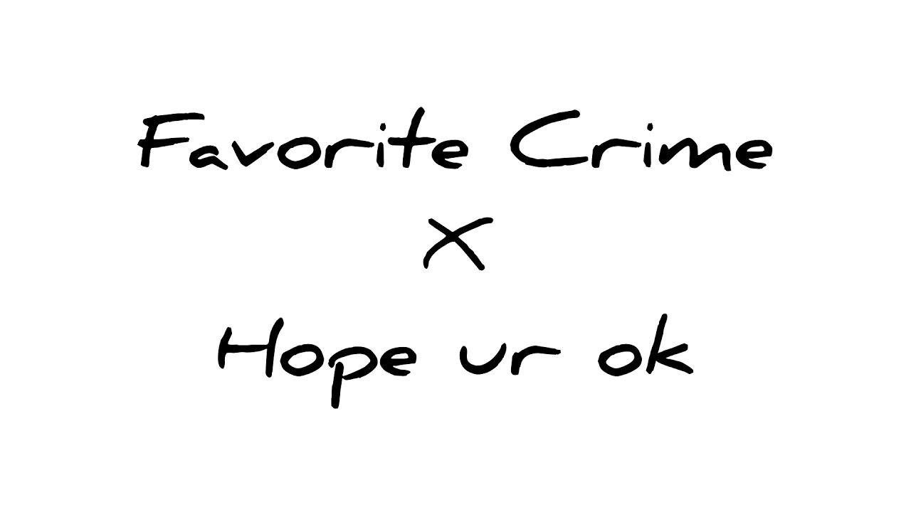 Favorite Crime X Hope ur ok (Mashup)