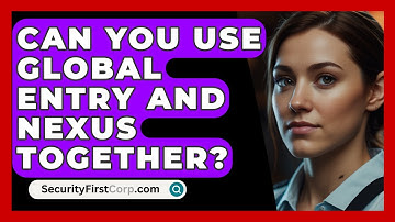 Can You Use Global Entry And NEXUS Together? - SecurityFirstCorp.com