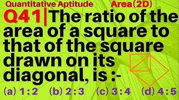 Q41 | The ratio of the area of a square to that of the square drawn on its diagonal is | Area(2D)