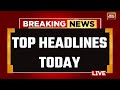India today live top news of the day live  breaking news  lok sabha 2024 news  headlines today