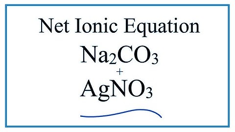 How to Write the Net Ionic Equation for Na2CO3 + AgNO3 = NaNO3 + Ag2CO3
