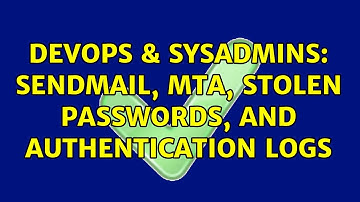 DevOps & SysAdmins: Sendmail, MTA, stolen passwords, and authentication logs (2 Solutions!!)