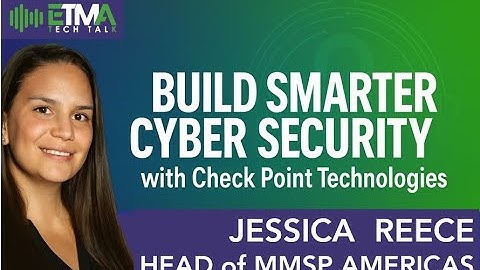 Build Smarter Cyber Security with Check Point’s Jessica Reece, Head MSSP Americas ETMA Tech Talk 106