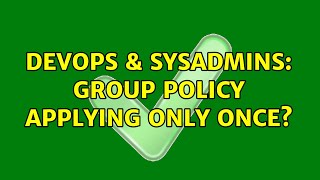 DevOps & SysAdmins: Group Policy applying only once? Details