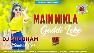 Main Nikla Gaddi Leke Dj Song Full Hard Bass Main Nikla Gaddi Leke Dj Shubham Banaras