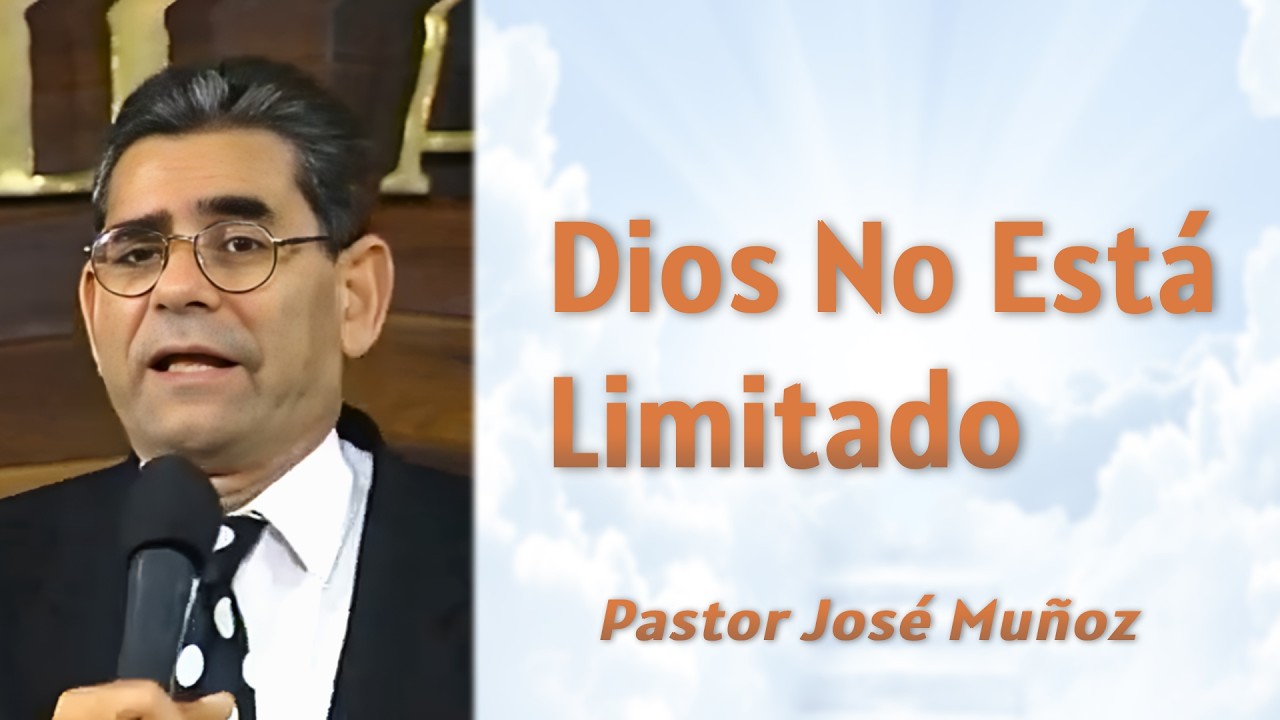 Dios No Está Limitado | Pastor José Muñoz