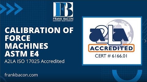 Calibration of Force Machines ASTM E4 ISO 17025 A2LA Accredited Frank Bacon Machinery