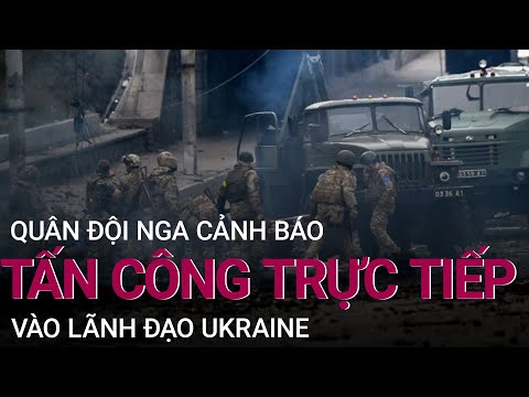 Cập nhật chiến sự Ukraine: Quân đội Nga cảnh báo tấn công trực tiếp vào lãnh đạo Ukraine | VTC Now