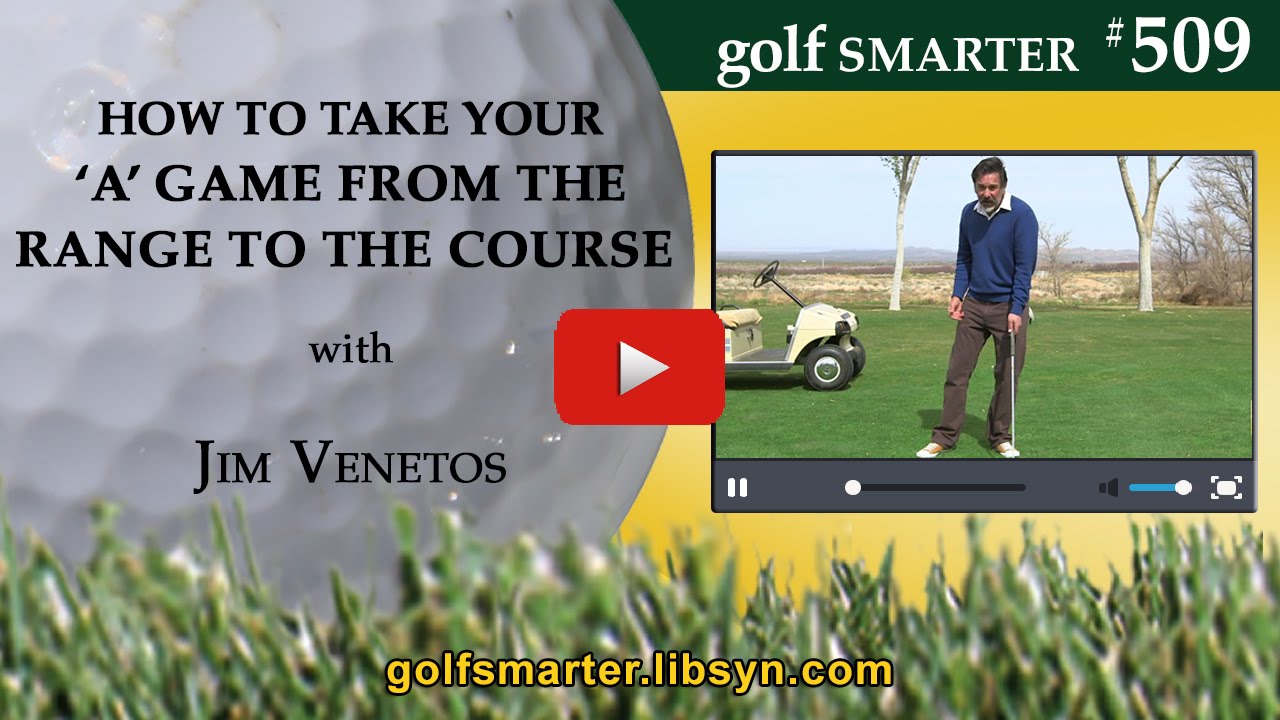 GOLF SMARTER - How to Take Your 'A' Game from the Driving Range to The Golf Course