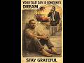 Your bad day is someone dream stay grateful