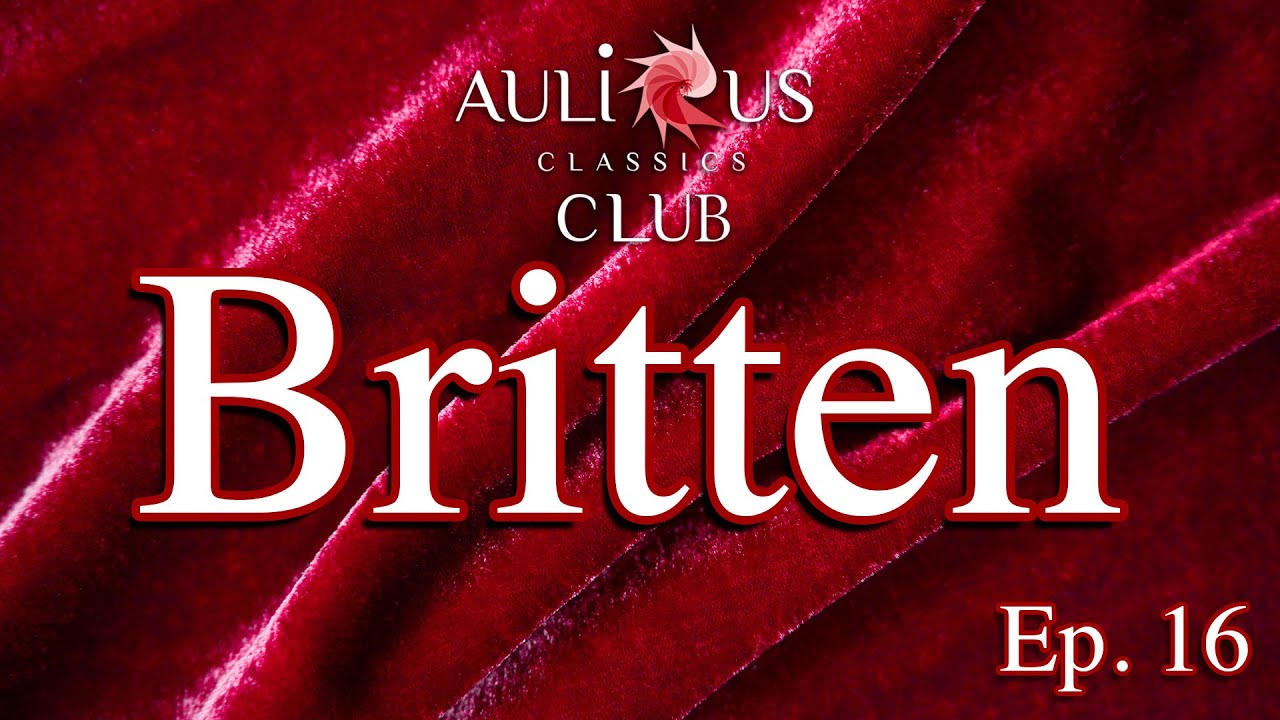 Aulicus Classics Club - Benjamin Britten - Ep. 16