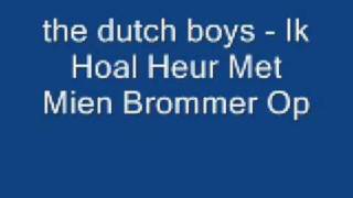Dutch Boys Ik Hoal Heur Met Mien Brommer Op