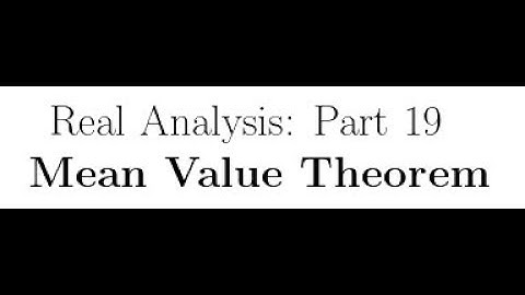 Real Analysis Lectures Part 19: Mean Value Theorem
