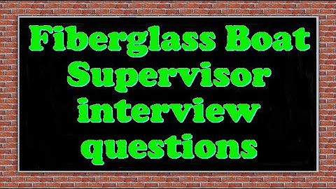 Fiberglass Boat Supervisor interview questions