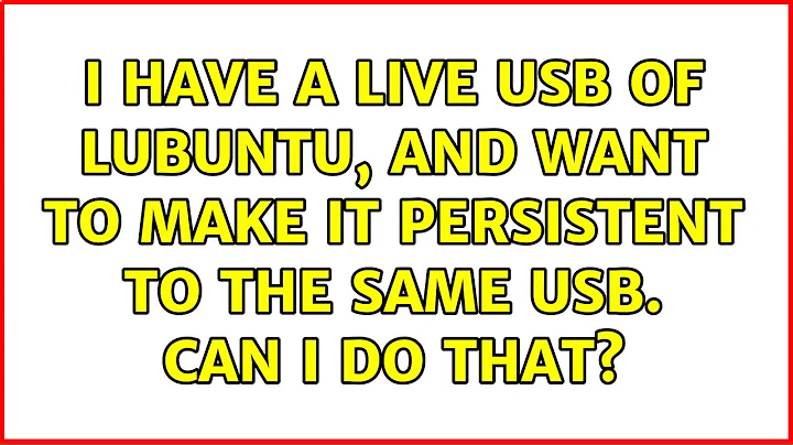 I have a Live USB of Lubuntu, and want to make it persistent to the same USB. Can I do that?