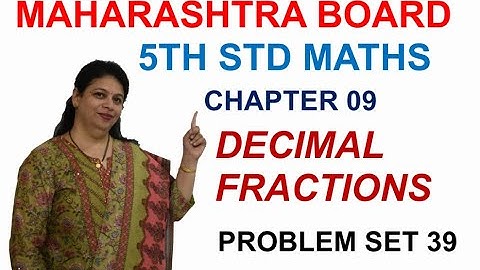 STD 5 MAHARASHTRA STATE BOARD CHAPTER 9 DECIMAL FRACTIONS (PROBLEM SET 39) BY SWATI DESHPANDE