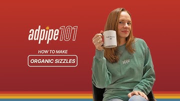 AdPipe 101: How to Make Organic Sizzles
