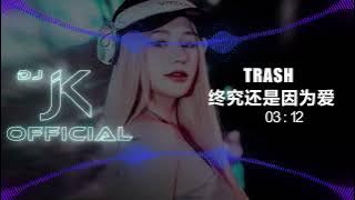 TRASH - 终究还是因为爱 新版幻境 DjJK Remix⚡ 热门DJ音乐 | DJ舞曲 | 慢摇