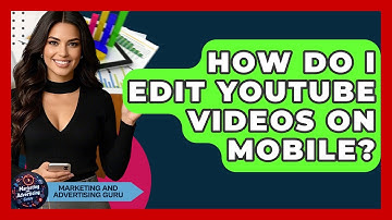 How Do I Edit YouTube Videos On Mobile? - Marketing and Advertising Guru