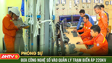 Truyền tải điện: Chuyển đổi số trong việc quản lý vận hành Trạm biến áp 220Kv | ANTV