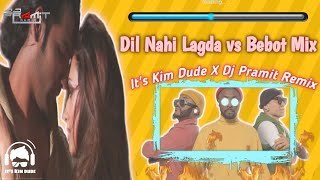 Dil Nahi Lagda X Bebot | Mashup Remix | Its Kim Dude x Deejay Pramit Remix | Dj Remix | Bebot Remix