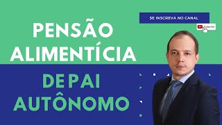 PAGAMENTO PENSÃO ALIMENTÍCIA DE PAI AUTÔNOMO