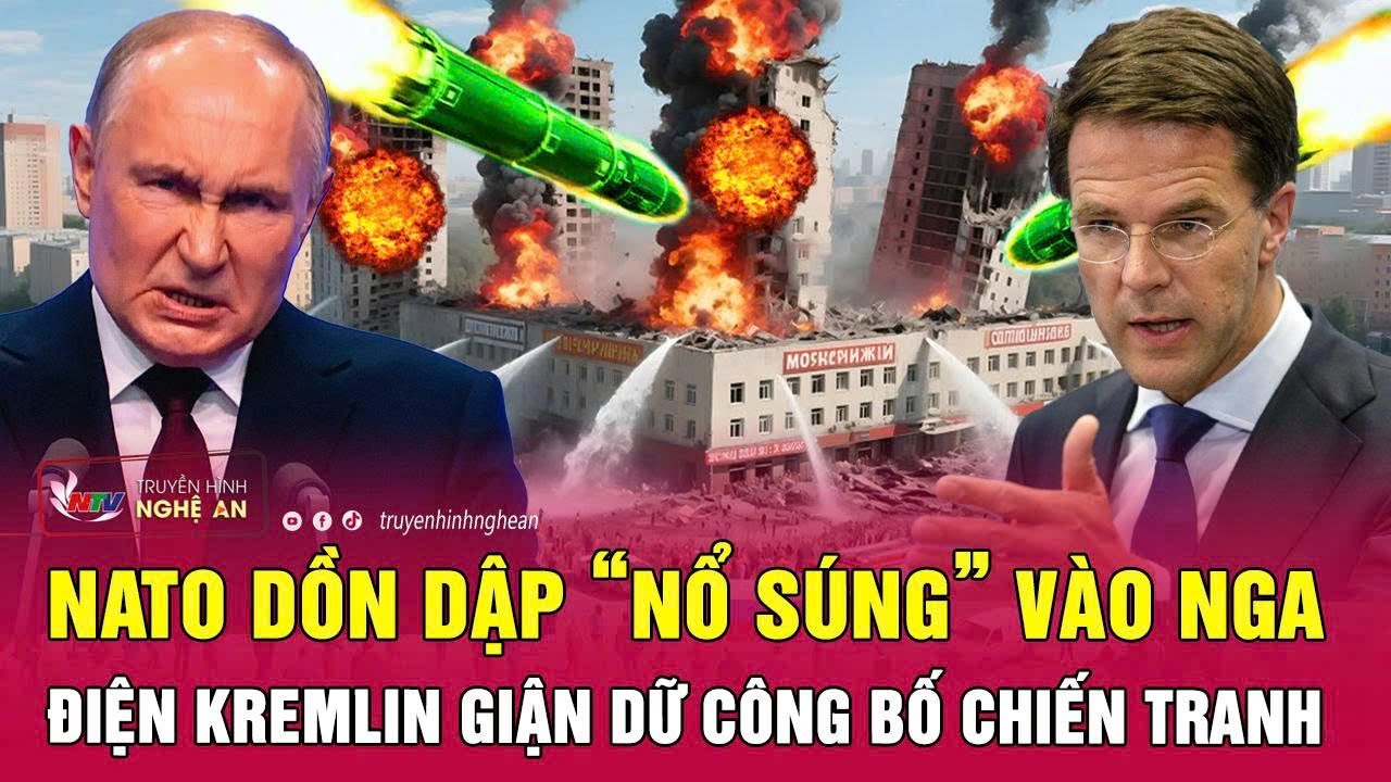 Thời sự quốc tế: NATO dồn dập “nổ súng” vào Nga, Điện Kremlin giận dữ công bố chiến tranh
