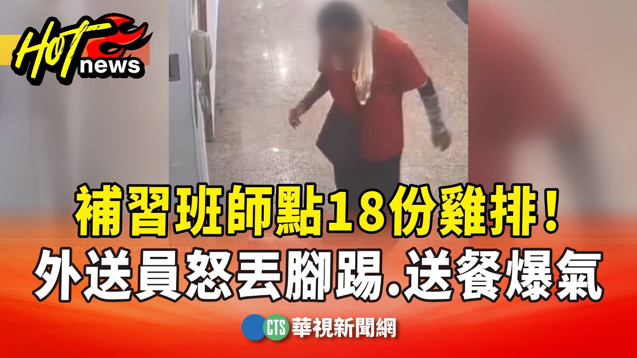 補習班師點18份雞排！外送員怒丟腳踢　送餐爆氣｜華視新聞 20260510 @CtsTw
