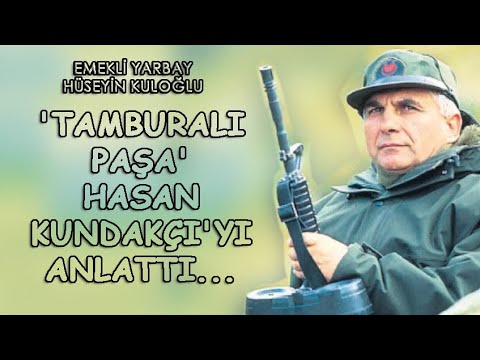 'TAMBURALI PAŞA' HASAN KUNDAKÇI'YI EMEKLİ YARBAY HÜSEYİN KULOĞLU ANLATTI