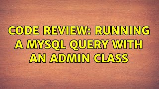 Code Review: Running a MySQL query with an admin class (3 Solutions!!)