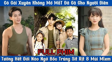 Cô Gái Xuyên Không Mở Mắt Đã Gã Cho Người Điên - Nào Ngờ Bóc Trúng Sít Rịt 8 Múi Mlem