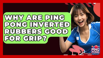 Why Are Ping Pong Inverted Rubbers Good For Grip? - Ping Pong Prodigy