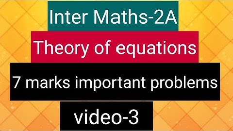 Inter Maths-2A - Theory of equations - 7 marks important problems- video-3
