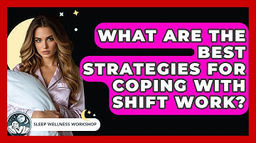 What Are The Best Strategies For Coping With Shift Work? - Sleep Wellness Workshop
