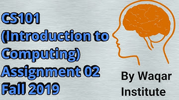 Introduction to Computing – CS101 Assignment No. 02 Semester Fall 2019 ll Waqar Institute