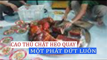 Cao thủ chặt heo quay bá đạo Một phát đứt luôn
