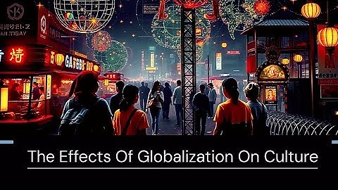 The Effects of Globalization on Culture | Sociology