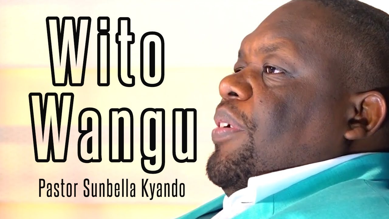 WITO WANGU - PASTOR SUNBELLA KYANDO