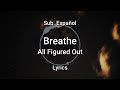 Breathe. All Figured Out // Sub. Español | Lyrics