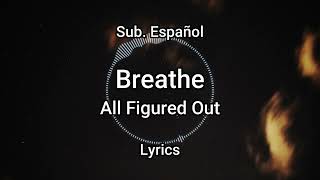 Breathe. All Figured Out // Sub. Español | Lyrics