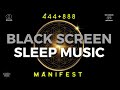 SLEEP MUSIC BLACK SCREEN · 444Hz + 888Hz · Manifest and Get Anything You Want