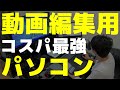 はじめての動画編集用パソコンの必要スペックと選び方【コスパ最強のWindowsPC紹介】