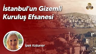 İstanbul'un Gizemli Kuruluş Efsanesi | İpek Kobaner