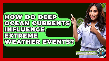 How Do Deep Ocean Currents Influence Extreme Weather Events? - Earth Science Answers