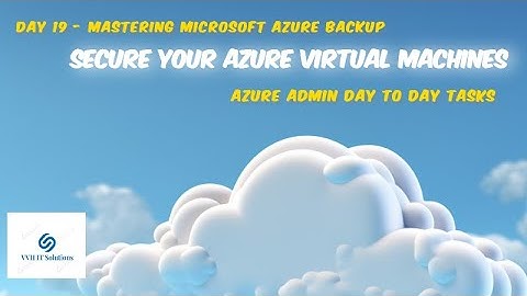 Day 19 - Mastering Microsoft Azure Backup: Secure Your Azure Virtual Machines