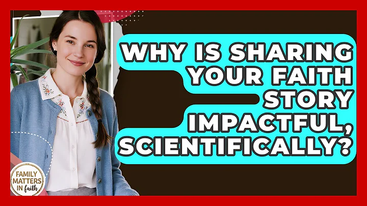Why Is Sharing Your Faith Story Impactful, Scientifically? - Family Matters in Faith
