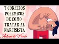 7 CONSEJOS POLÉMICOS DE COMO TRATAR AL NARCISISTA