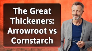 The Great Thickeners Arrowroot Vs Cornstarch