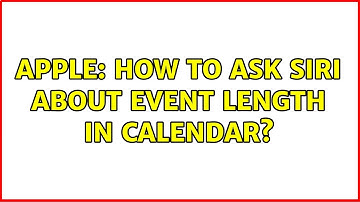 Apple: How to ask siri about event length in calendar?