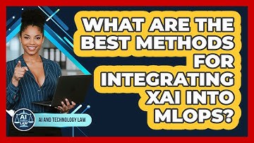 What Are The Best Methods For Integrating XAI Into MLOps? - AI and Technology Law